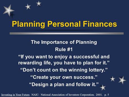 Planning Personal Finances The Importance of Planning Rule #1 If you want to enjoy a successful and rewarding life, you have to plan for it. Dont count.