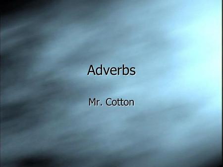 Adverbs Mr. Cotton.