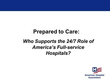 Prepared to Care: Who Supports the 24/7 Role of Americas Full-service Hospitals?