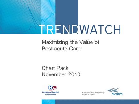 Research and analysis by Avalere Health Maximizing the Value of Post-acute Care Chart Pack November 2010.