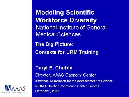Modeling Scientific Workforce Diversity National Institute of General Medical Sciences The Big Picture: Contexts for URM Training Daryl E. Chubin Director,