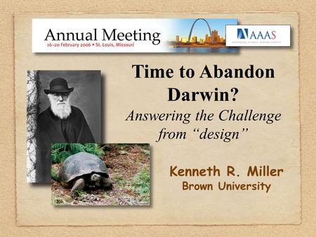 Time to Abandon Darwin? Answering the Challenge from design Kenneth R. Miller Brown University.