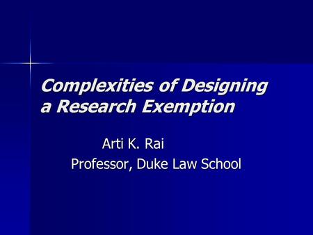 Complexities of Designing a Research Exemption Arti K. Rai Professor, Duke Law School.