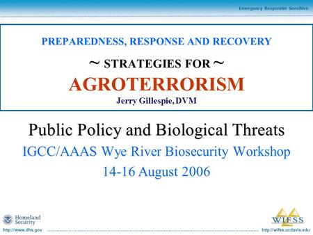 Emergency Responder Sensitive PREPAREDNESS, RESPONSE AND RECOVERY ~ STRATEGIES FOR ~ AGROTERRORISM Jerry Gillespie,