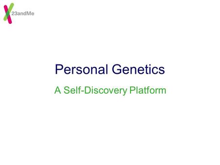 Personal Genetics A Self-Discovery Platform. © 23andMe, Inc.2 Personal Genetics--Why Now? People want to know Information is empowering Genetics research.