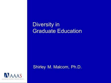 Diversity in Graduate Education Shirley M. Malcom, Ph.D.