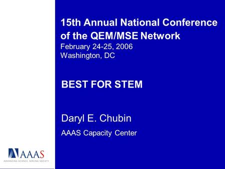15th Annual National Conference of the QEM/MSE Network February 24-25, 2006 Washington, DC BEST FOR STEM Daryl E. Chubin AAAS Capacity Center.