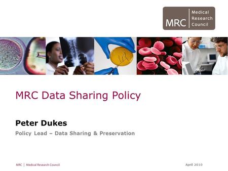 April 2010 MRC Data Sharing Policy Peter Dukes Policy Lead – Data Sharing & Preservation.