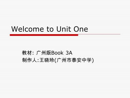 Welcome to Unit One : Book 3A : ( ). The Fourth Period ( ) Contents: Book 3A Lesson 3 P. 2 and Lesson 2 P.3 Teaching aims: 1. Practise listening and speaking.