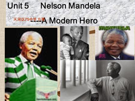 Unit 5 Nelson Mandela ----A Modern Hero ----A Modern Hero 75.