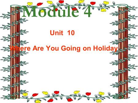 Module 4 Unit 10 Where Are You Going on Holiday. How are you going to get there? Where are you going on holiday? I m going to … I m going byplane America.