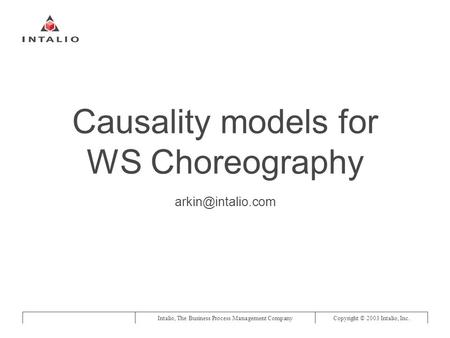 Intalio, The Business Process Management CompanyCopyright © 2003 Intalio, Inc. Causality models for WS Choreography