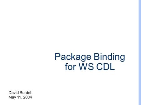 David Burdett May 11, 2004 Package Binding for WS CDL.