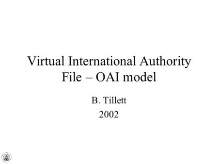 Virtual International Authority File – OAI model B. Tillett 2002.