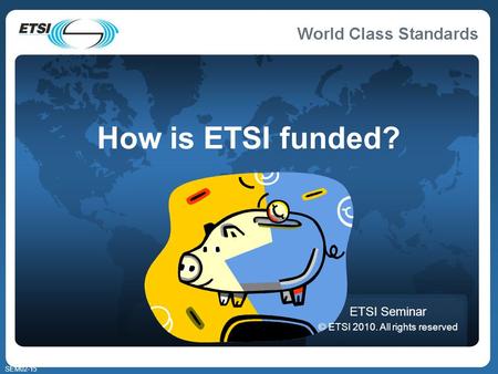 SEM02-15 How is ETSI funded? ETSI Seminar © ETSI 2010. All rights reserved.