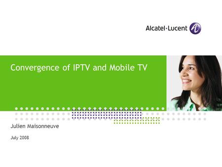 Convergence of IPTV and Mobile TV Julien Maisonneuve July 2008.