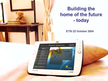 © Company Confidential Building the home of the future - today ETSI 22 October 2004.