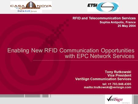 Enabling New RFID Communication Opportunities with EPC Network Services Tony Rutkowski Vice President VeriSign Communication Services tel: +1 703.948.4305.
