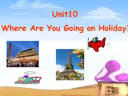 Unit10 Where Are You Going on Holiday? by plane by spaceship by motorbike by bus by ship by underground by taxi by boat by bike by train by car on.