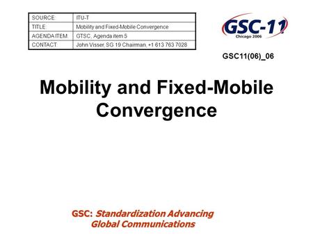 GSC: Standardization Advancing Global Communications Mobility and Fixed-Mobile Convergence SOURCE:ITU-T TITLE:Mobility and Fixed-Mobile Convergence AGENDA.