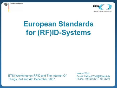European Standards for (RF)ID-Systems Helmut Wolf   Phone: +49 (0) 6131 – 18 - 2249 ETSI Workshop on RFID and The Internet.