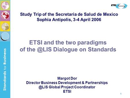 1 ETSI and the two paradigms of Dialogue on Standards Margot Dor Director Business Development & Global Project Coordinator.