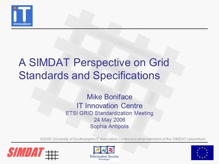 ©2006 University of Southampton IT Innovation Centre and other members of the SIMDAT consortium A SIMDAT Perspective on Grid Standards and Specifications.