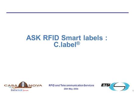1 RFID and Telecommunication Services 25th May 2004 DATA BASE forum ASK RFID Smart labels : C.label ®