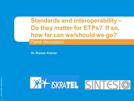 Issued by Iskratel; All rights reserved OBR70121a Standards and interoperability – Do they matter for ETPs? If so, how far can we/should we go? Panel discussion.