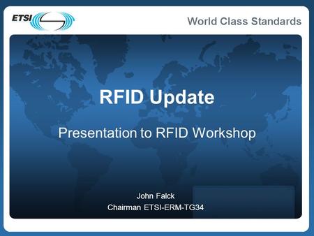 RFID Update Presentation to RFID Workshop John Falck Chairman ETSI-ERM-TG34.