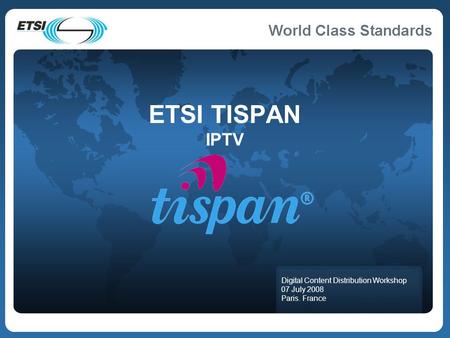 ETSI TISPAN IPTV Digital Content Distribution Workshop 07 July 2008 Paris. France.
