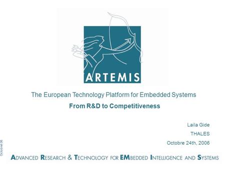 Octobret 06 The European Technology Platform for Embedded Systems From R&D to Competitiveness Laila Gide THALES Octobre 24th, 2006.