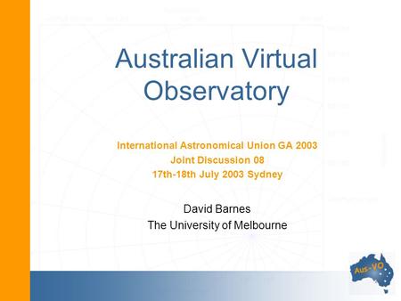 Australian Virtual Observatory International Astronomical Union GA 2003 Joint Discussion 08 17th-18th July 2003 Sydney David Barnes The University of Melbourne.