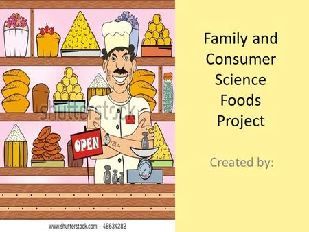Family and Consumer Science Foods Project Created by: