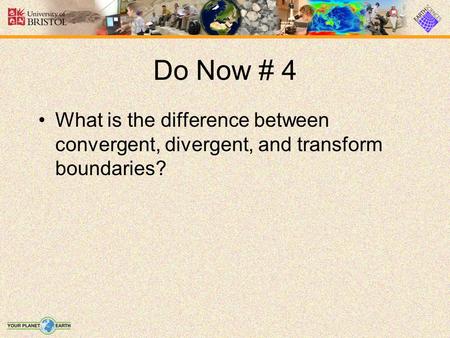 Do Now # 4 What is the difference between convergent, divergent, and transform boundaries?