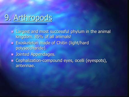 9. Arthropods Largest and most successful phylum in the animal kingdom. 85% of all animals! Exoskeleton made of Chitin (light/hard polysaccharide). Jointed.