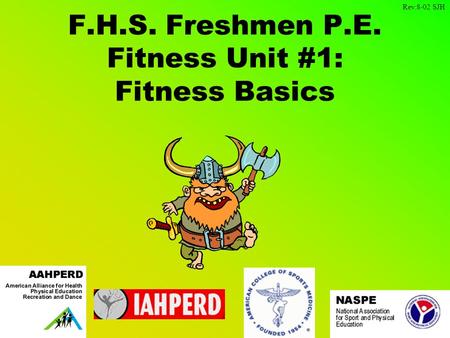 F.H.S. Freshmen P.E. Fitness Unit #1: Fitness Basics Rev:8-02 SJH.
