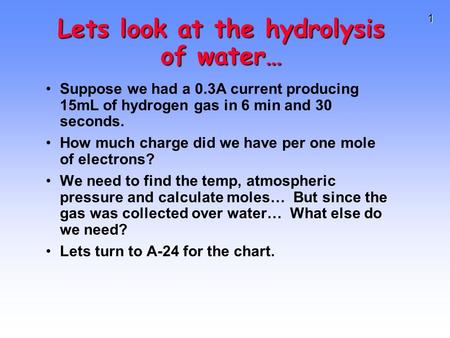 1 Suppose we had a 0.3A current producing 15mL of hydrogen gas in 6 min and 30 seconds. How much charge did we have per one mole of electrons? We need.
