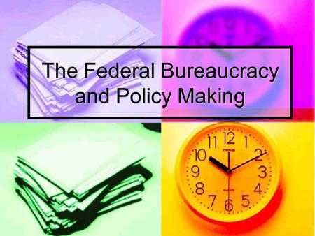 The Federal Bureaucracy and Policy Making. Overriding Questions… How has the bureaucracy become the fourth branch of policymaking? How has the bureaucracy.