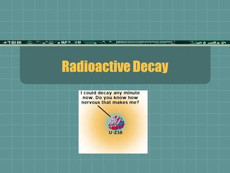 Radioactive Decay. - Alpha Decay The emission of an particle from the nucleus of an atom is called alpha decay An alpha particle is just a helium nucleus.