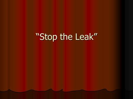 “Stop the Leak”.