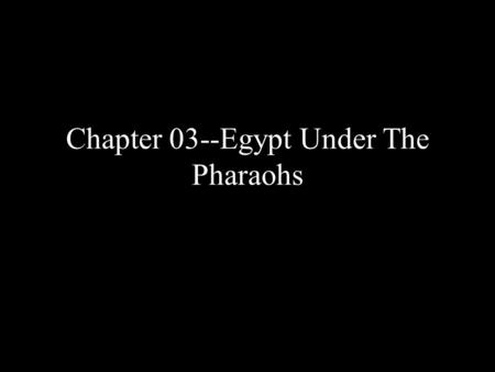 Chapter 03--Egypt Under The Pharaohs