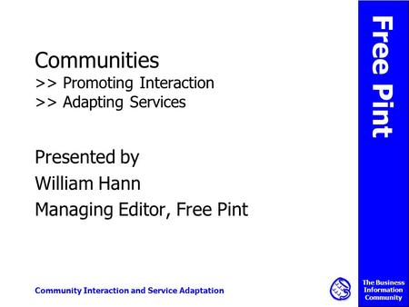 Free Pint The Business Information Community Community Interaction and Service Adaptation Communities >> Promoting Interaction >> Adapting Services Presented.