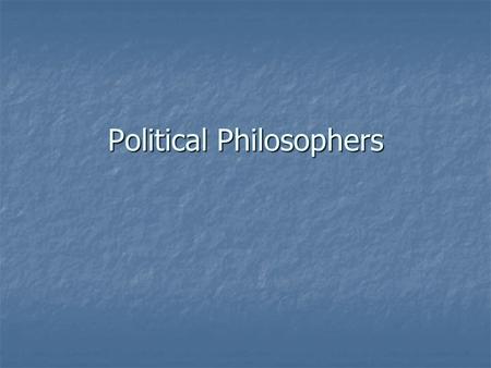 Political Philosophers. Philosophical base Jean-Jacques Rousseau is one of the most important political philosophers. He argued that life without government.
