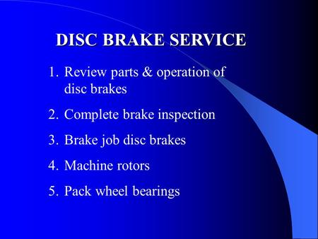DISC BRAKE SERVICE Review parts & operation of disc brakes