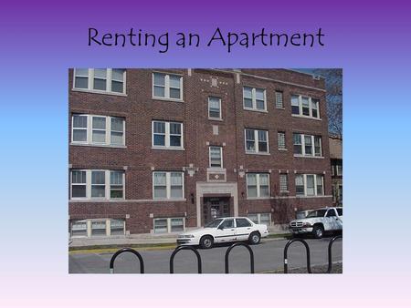 Renting an Apartment. Advantages of Renting Instead of Buying a Place to Live Mobility Minimal Responsibilities Financial Freedom – spend less on housing.