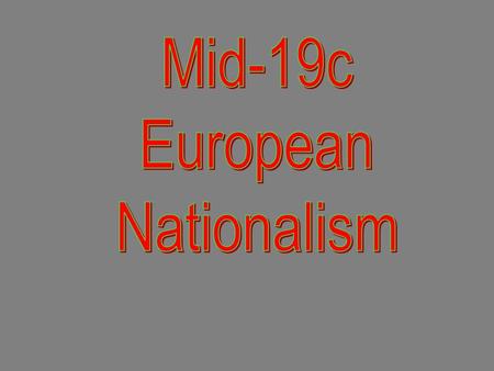 Mid-19c European Nationalism.