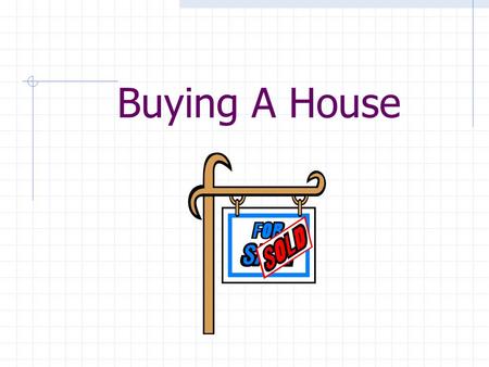 Buying A House. Advantages of Home Ownership Feelings of Permanence and Security Incentive to Save Tax Advantages/Improved Credit Rating Investment Potential.