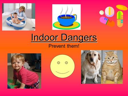 Indoor Dangers Indoor Dangers Prevent them!. In the Bathroom children can… Drown in the toilet or tub Bump into the hardware Be electrocuted by hair dryers,