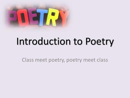 Introduction to Poetry Class meet poetry, poetry meet class.
